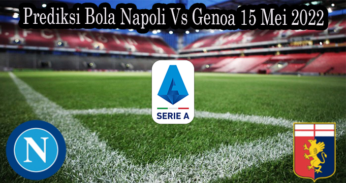 Prediksi Bola Napoli Vs Genoa 15 Mei 2022