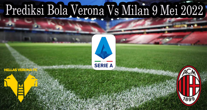 Prediksi Bola Verona Vs Milan 9 Mei 2022