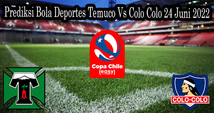 Prediksi Bola Deportes Temuco Vs Colo Colo 24 Juni 2022