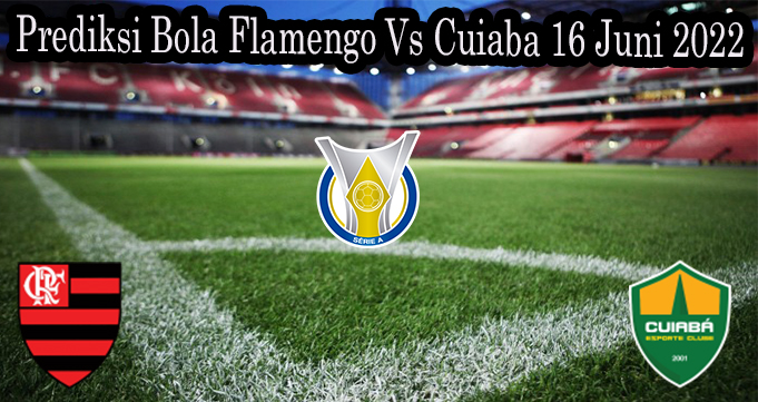 Prediksi Bola Flamengo Vs Cuiaba 16 Juni 2022