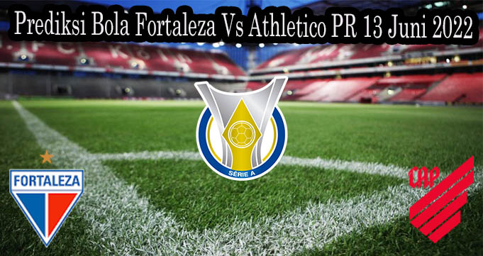 Prediksi Bola Fortaleza Vs Athletico PR 13 Juni 2022