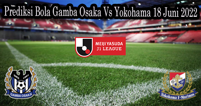Prediksi Bola Gamba Osaka Vs Yokohama 18 Juni 2022