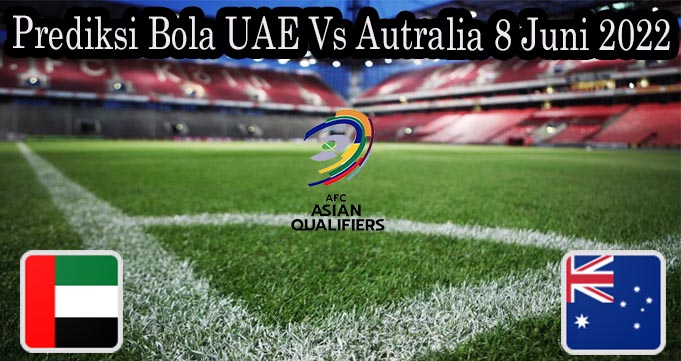 Prediksi Bola UAE Vs Autralia 8 Juni 2022