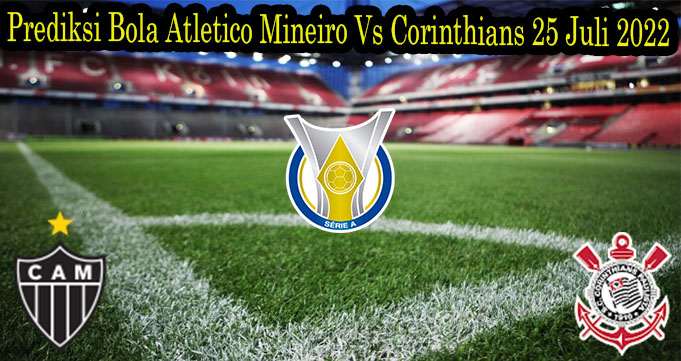 Prediksi Bola Atletico Mineiro Vs Corinthians 25 Juli 2022  