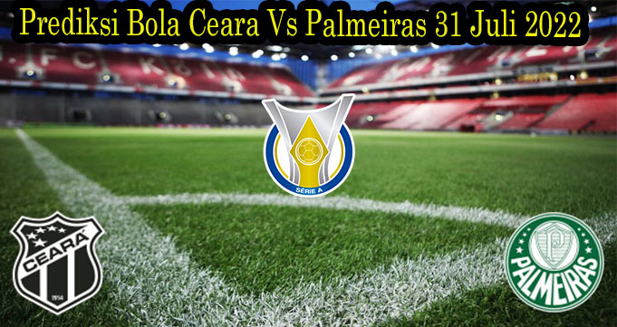 Prediksi Bola Ceara Vs Palmeiras 31 Juli 2022