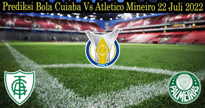 Prediksi Bola Cuiaba Vs Atletico Mineiro 22 Juli 2022