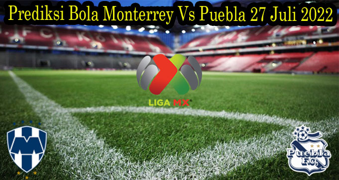 Prediksi Bola Monterrey Vs Puebla 27 Juli 2022