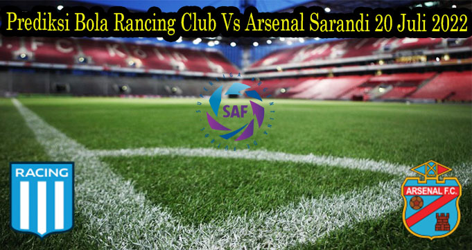 Prediksi Bola Rancing Club Vs Arsenal Sarandi 20 Juli 2022