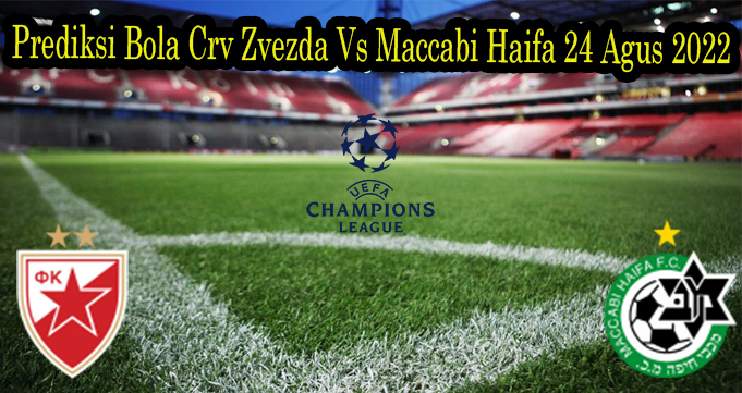 Prediksi Bola Crv Zvezda Vs Maccabi Haifa 24 Agus 2022