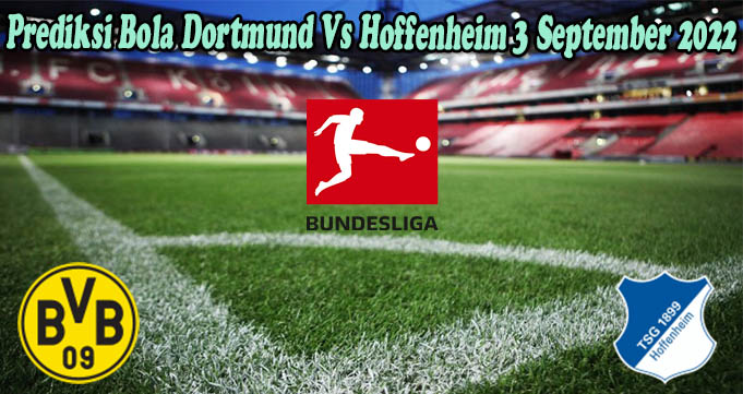 Prediksi Bola Dortmund Vs Hoffenheim 3 September 2022