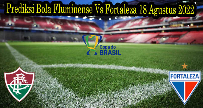 Prediksi Bola Fluminense Vs Fortaleza 18 Agustus 2022