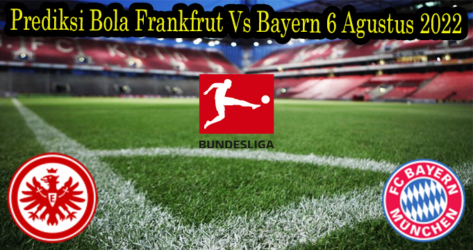 Prediksi Bola Frankfrut Vs Bayern 6 Agustus 2022