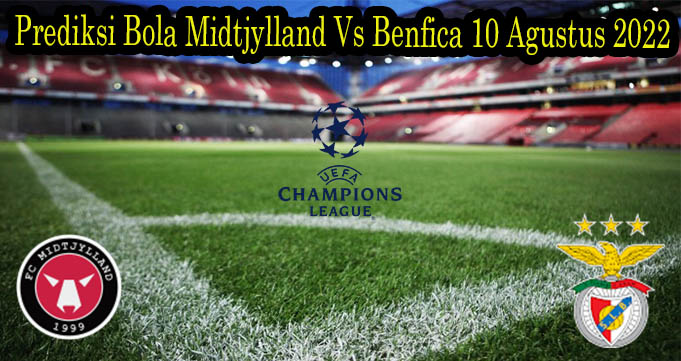 Prediksi Bola Midtjylland Vs Benfica 10 Agustus 2022