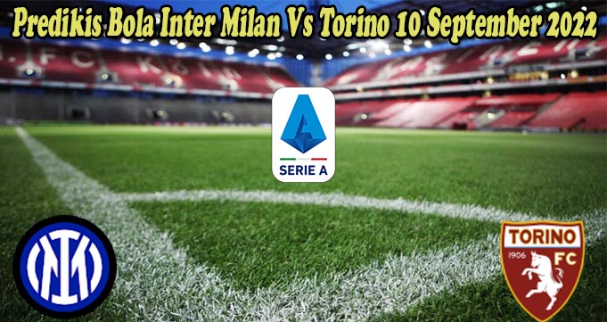 Predikis Bola Inter Milan Vs Torino 10 September 2022