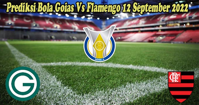 Prediksi Bola Goias Vs Flamengo 12 September 2022