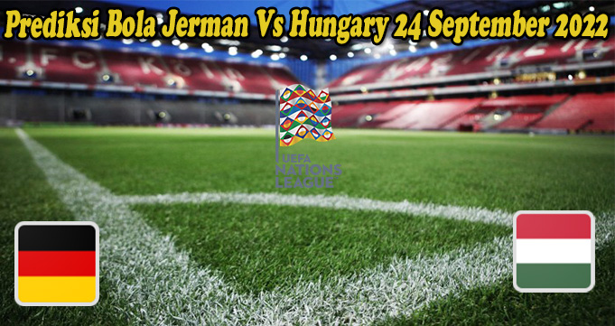 Prediksi Bola Jerman Vs Hungary 24 September 2022