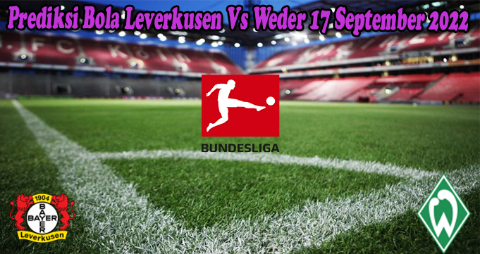Prediksi Bola Leverkusen Vs Weder 17 September 2022  