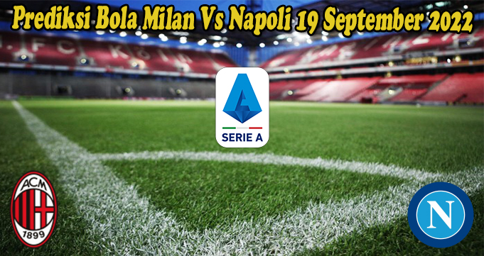 Prediksi Bola Milan Vs Napoli 19 September 2022
