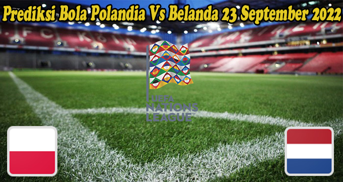 Prediksi Bola Polandia Vs Belanda 23 September 2022