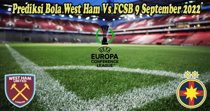 Prediksi Bola West Ham Vs FCSB 9 September 2022