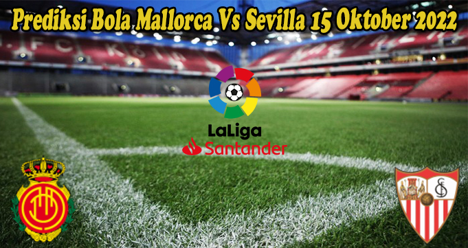 Prediksi Bola Mallorca Vs Sevilla 15 Oktober 2022