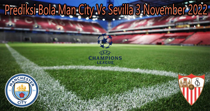 Prediksi Bola Man City Vs Sevilla 3 November 2022