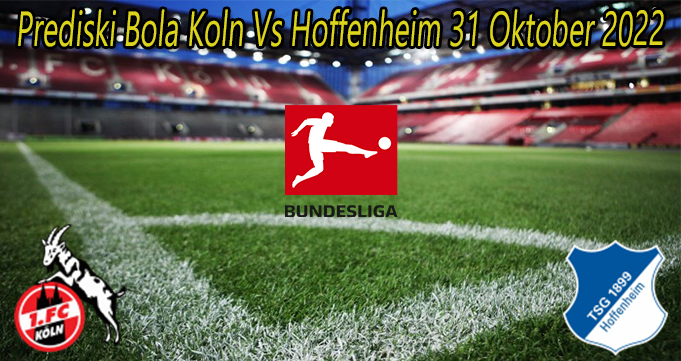 Prediski Bola Koln Vs Hoffenheim 31 Oktober 2022