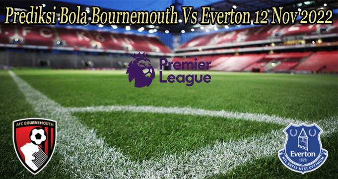 Prediksi Bola Bournemouth Vs Everton 12 Nov 2022
