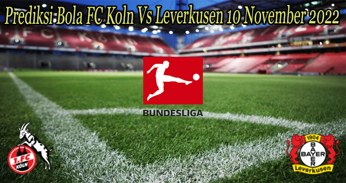 Prediksi Bola FC Koln Vs Leverkusen 10 November 2022