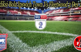 Prediksi Bola Ipswich Town Vs Fleetwood 3 Des 2022