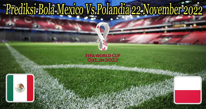 Prediksi Bola Mexico Vs Polandia 22 November 2022