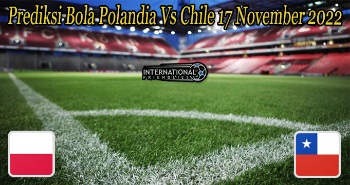 Prediksi Bola Polandia Vs Chile 17 November 2022