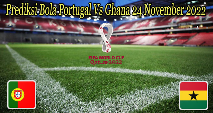 Prediksi Bola Portugal Vs Ghana 24 November 2022