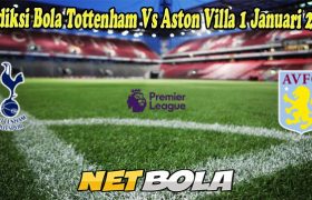 Prediksi Bola Tottenham Vs Aston Villa 1 Januari 2023