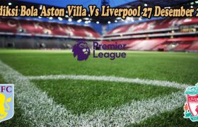 Prediksi Bola Aston Villa Vs Liverpool 27 Desember 2022