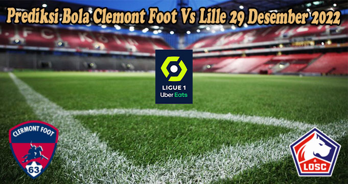 Prediksi Bola Clermont Foot Vs Lille 29 Desember 2022
