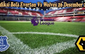 Prediksi Bola Everton Vs Wolves 26 Desember 2022