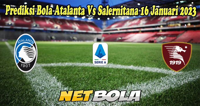 Prediksi Bola Atalanta Vs Salernitana 16 Januari 2023