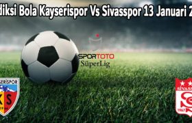 Prediksi Bola Kayserispor Vs Sivasspor 13 Januari 2023