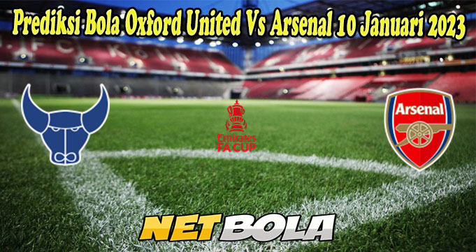 Prediksi Bola Oxford United Vs Arsenal 10 Januari 2023