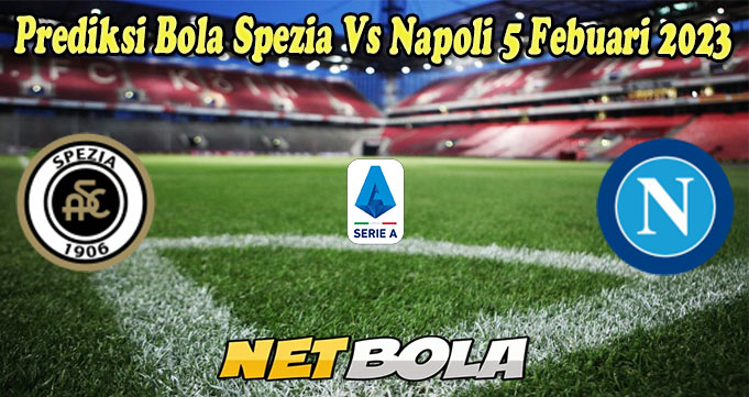 Prediksi Bola Spezia Vs Napoli 5 Febuari 2023