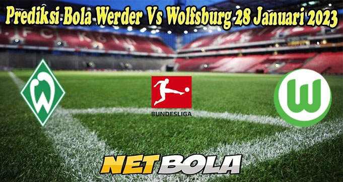 Prediksi Bola Werder Vs Wolfsburg 28 Januari 2023 