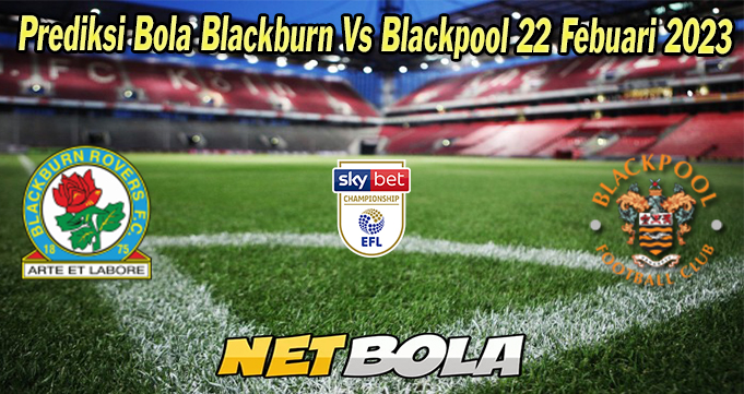 Prediksi Bola Blackburn Vs Blackpool 22 Febuari 2023