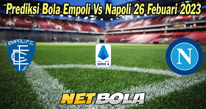Prediksi Bola Empoli Vs Napoli 26 Febuari 2023
