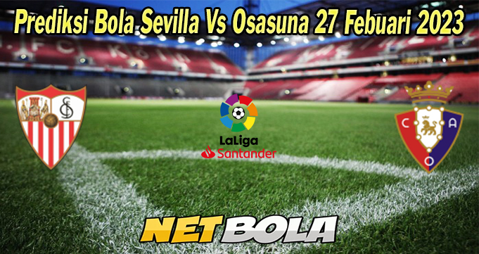 Prediksi Bola Sevilla Vs Osasuna 27 Febuari 2023