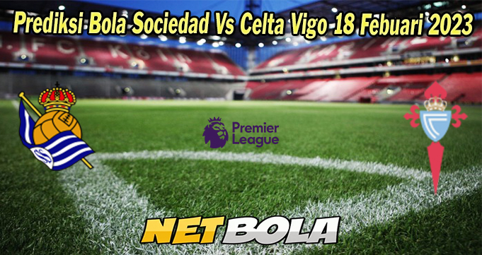 Prediksi Bola Sociedad Vs Celta Vigo 18 Febuari 2023