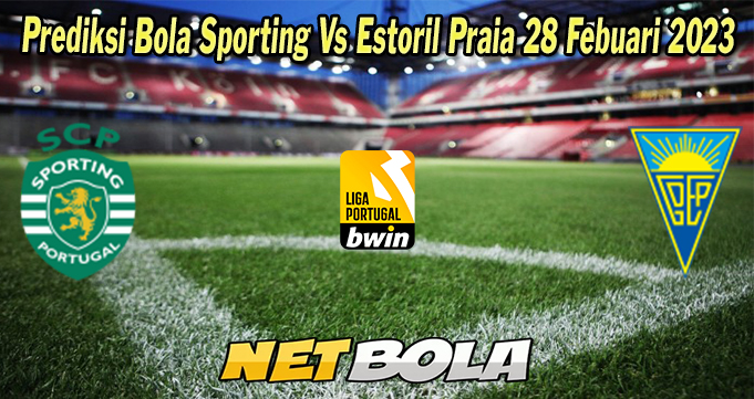 Prediksi Bola Sporting Vs Estoril Praia 28 Febuari 2023