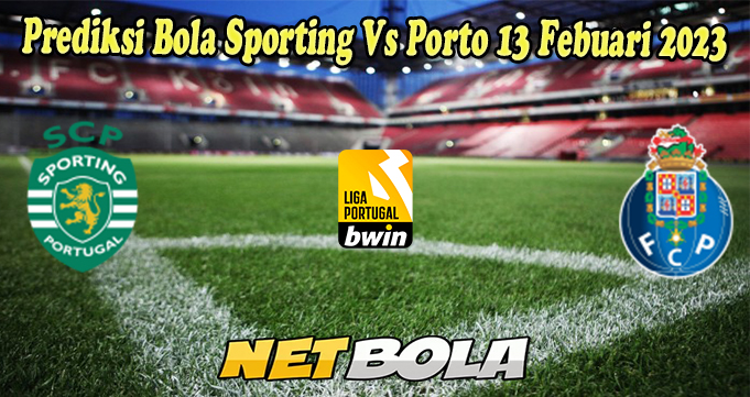 Prediksi Bola Sporting Vs Porto 13 Febuari 2023