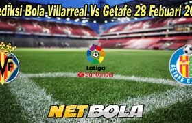 Prediksi Bola Villarreal Vs Getafe 28 Febuari 2023