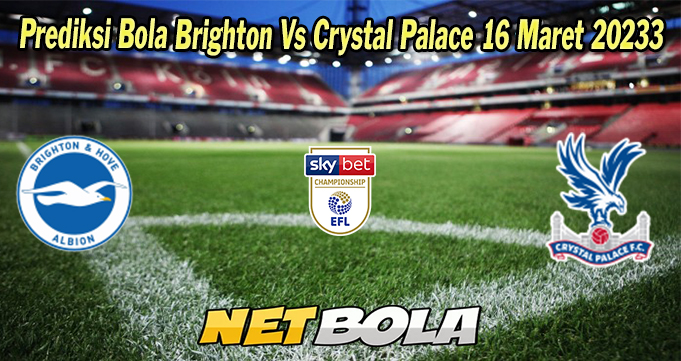 Prediksi Bola Brighton Vs Crystal Palace 16 Maret 2023